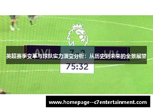 英超赛季变革与球队实力演变分析:从历史到未来的全景展望 英超赛季变革与球队实力演变分析:从历史到未来的全景展望