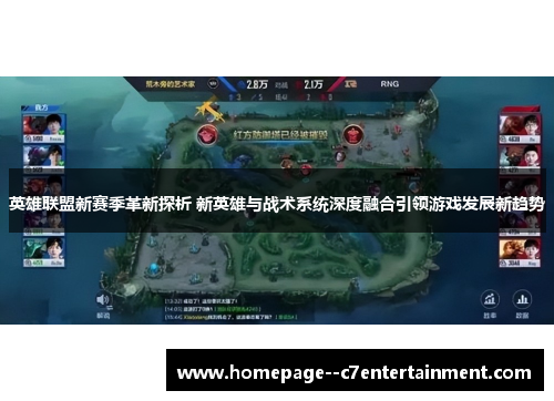 英雄联盟新赛季革新探析 新英雄与战术系统深度融合引领游戏发展新趋势