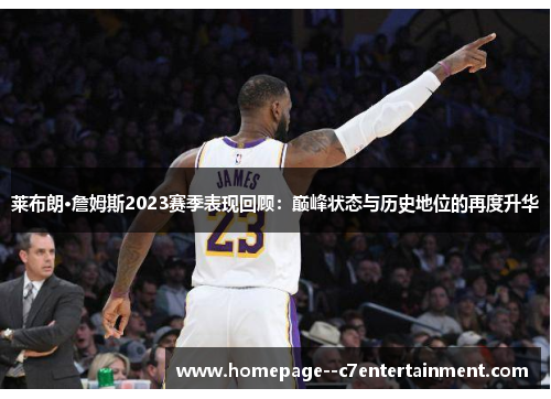 莱布朗·詹姆斯2023赛季表现回顾:巅峰状态与历史地位的再度升华 莱布朗·詹姆斯2023赛季表现回顾:巅峰状态与历史地位的再度升华