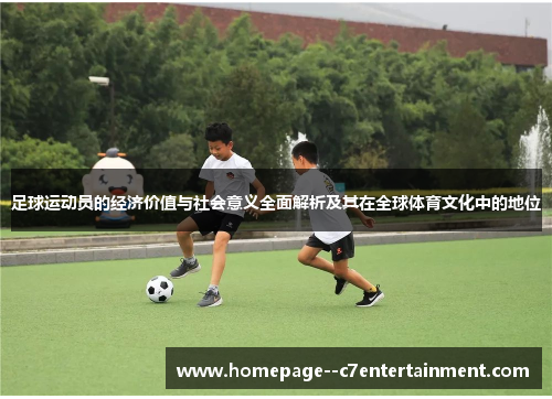 足球运动员的经济价值与社会意义全面解析及其在全球体育文化中的地位 足球运动员的经济价值与社会意义全面解析及其在全球体育文化中的地位