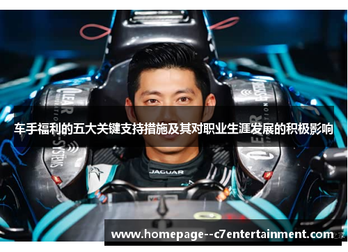 车手福利的五大关键支持措施及其对职业生涯发展的积极影响 车手福利的五大关键支持措施及其对职业生涯发展的积极影响