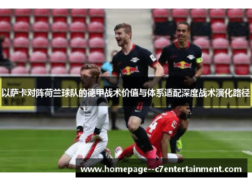 以萨卡对阵荷兰球队的德甲战术价值与体系适配深度战术演化路径