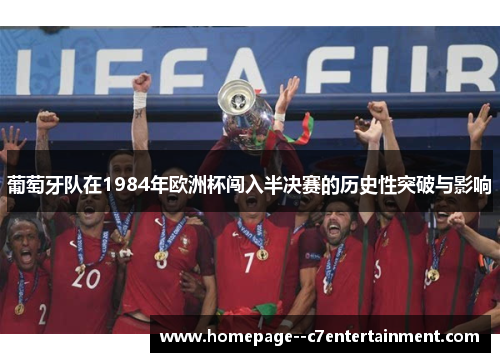葡萄牙队在1984年欧洲杯闯入半决赛的历史性突破与影响