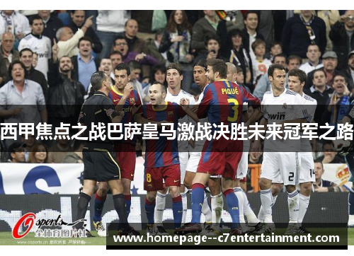 西甲焦点之战巴萨皇马激战决胜未来冠军之路