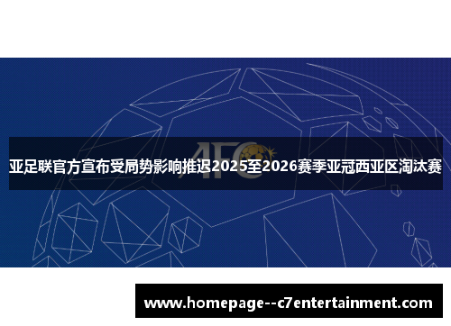 亚足联官方宣布受局势影响推迟2025至2026赛季亚冠西亚区淘汰赛
