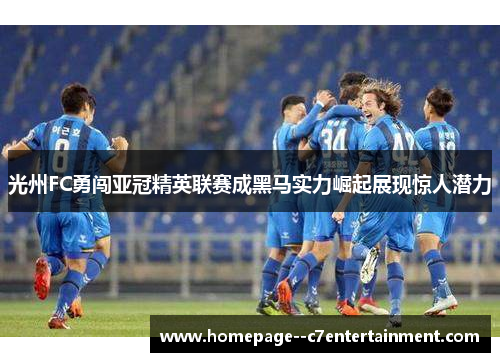 光州FC勇闯亚冠精英联赛成黑马实力崛起展现惊人潜力