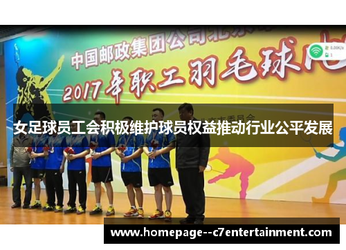 女足球员工会积极维护球员权益推动行业公平发展