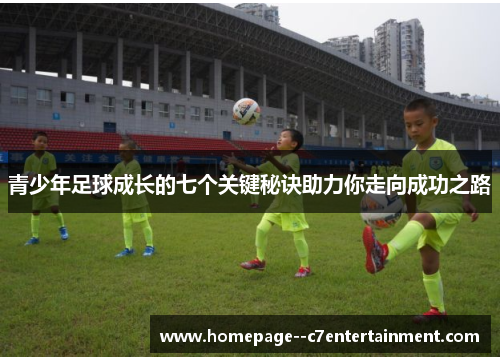 青少年足球成长的七个关键秘诀助力你走向成功之路