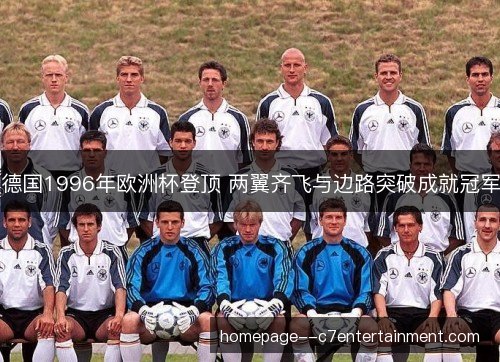 德国1996年欧洲杯登顶 两翼齐飞与边路突破成就冠军 德国1996年欧洲杯登顶 两翼齐飞与边路突破成就冠军