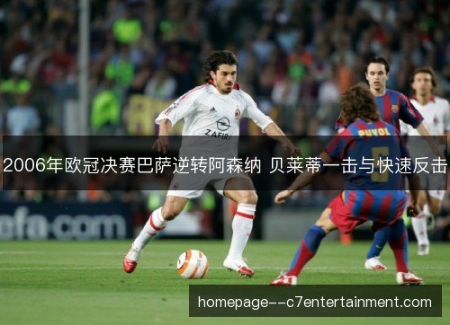 2006年欧冠决赛巴萨逆转阿森纳 贝莱蒂一击与快速反击