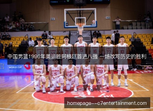 中国男篮1996年奥运胜阿根廷首进八强 一场改写历史的胜利